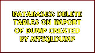 Databases: delete tables on import of dump created by mysqldump