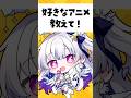 【質問】好きなアニメ教えて! #shorts #vtuber #新人vtuber #質問 #質問コーナー #おすすめ