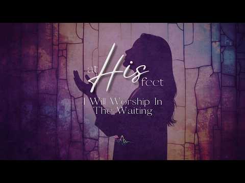 I Will Worship in the Waiting | Christian Worship Song | When Hope Is All You Bring
