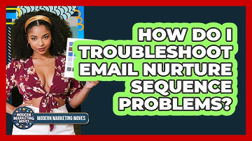How Do I Troubleshoot Email Nurture Sequence Problems? - Modern Marketing Moves