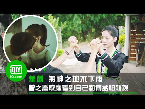 《無神之地不下雨》害羞了！曾之喬感應看到自己和傅孟柏親親 | 愛奇藝