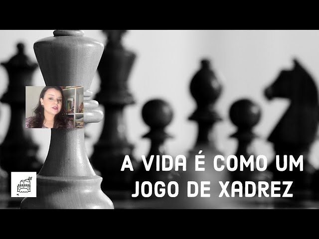 A vida é como um jogo de xadrez onde você tem