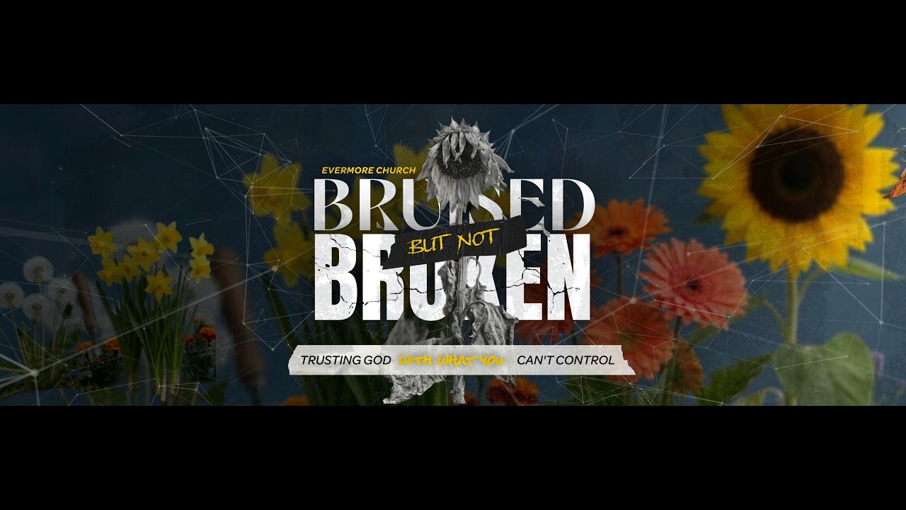 Bruised But Not Broken- Trusting God In What You Can't Control| Pastor John Lein | Evermore Church