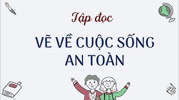 Tập đọc: Vẽ về cuộc sống an toàn- Tiếng Việt 4 tuần 24- OLM.VN