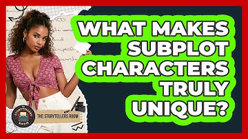 What Makes Subplot Characters Truly Unique? - The Storytellers Room