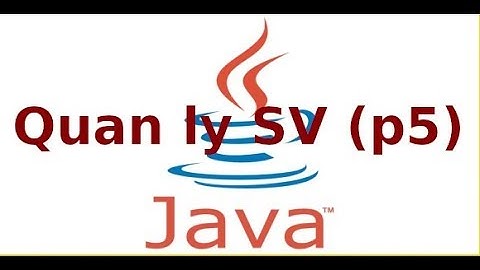 Java 2 - Ứng dụng quản lý sinh viên với Java (P5)