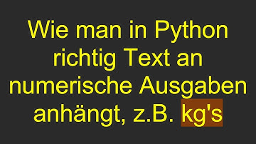 Wie man in Python richtig Text an numerische Ausgaben anhängt, z.B. kg