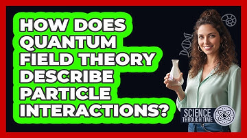 How Does Quantum Field Theory Describe Particle Interactions?