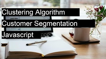 Implement a clustering algorithm for customer segmentation. with JavaScript using Practical Example