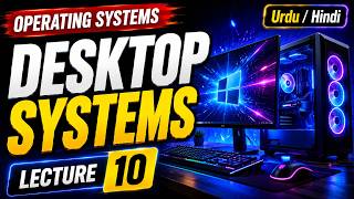 Desktop Systems | Operating Systems | Lecture 10 | Urdu | Hindi