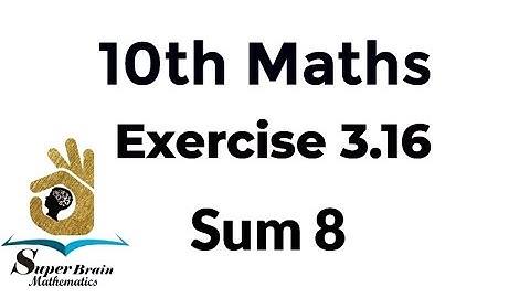 10th maths Exercise 3.16 Sum 8 | Class 10 Maths Exercise 3.16 8th sum | Super Brain Mathematics
