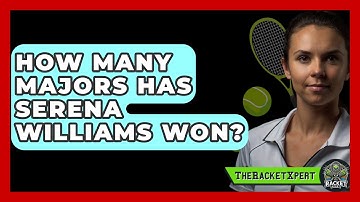 How Many Majors Has Serena Williams Won? - The Racket Xpert