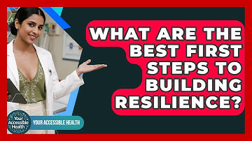 What Are The Best First Steps To Building Resilience? - Your Accessible Health