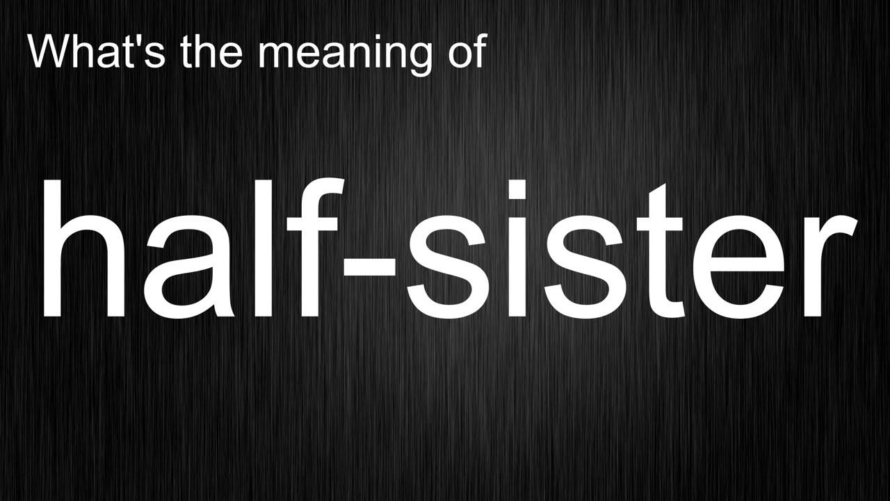 What's the meaning of "half-sister", How to pronounce half-sister?