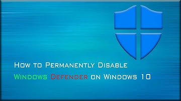 How to Permanently Disable Windows Defender on Windows 10