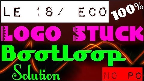Le 1s/Eco Logo Stuck, Bootloop Solution!!!