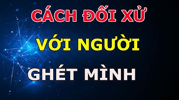 8 Cách Đối Xử Cực Khôn Với Người GHÉT Mình Ai Cũng Nể Phục