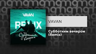 VAVAN - Субботним вечером (Remix) (Официальный релиз) @Gammamusiccom