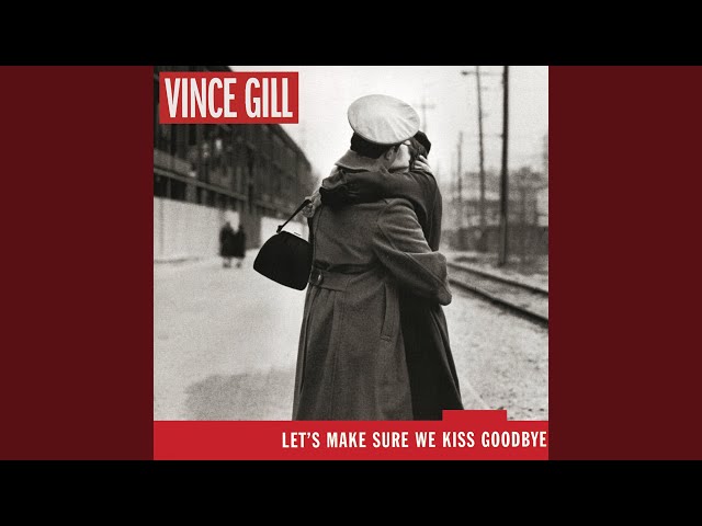 Vince Gill - Let's Make Sure We Kiss Goodbye