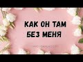 КАК ОН ТАМ БЕЗ МЕНЯ | ОНЛАЙН ТАРО | ГАДАНИЕ | ОБЩИЙ РАСКЛАД