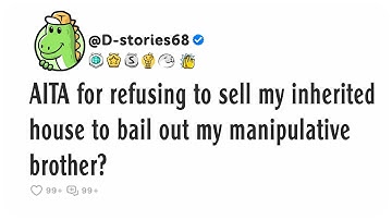 AITA for refusing to sell my inherited house to bail out my manipulative brother?