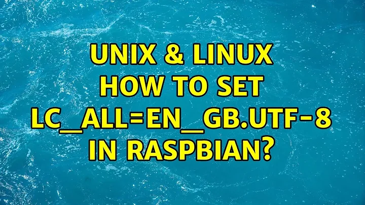 Unix & Linux: How to set LC_ALL=en_GB.UTF-8 in Raspbian? (2 Solutions!!)