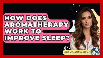 How Does Aromatherapy Work To Improve Sleep? - Sleep Wellness Workshop