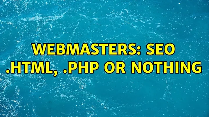 Webmasters: SEO .html, .php or nothing (6 Solutions!!)