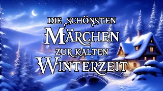 Die schönsten Märchen zur kalten Winterzeit zum Träumen und Einschlafen ❄⛄❄ - Hörbuch