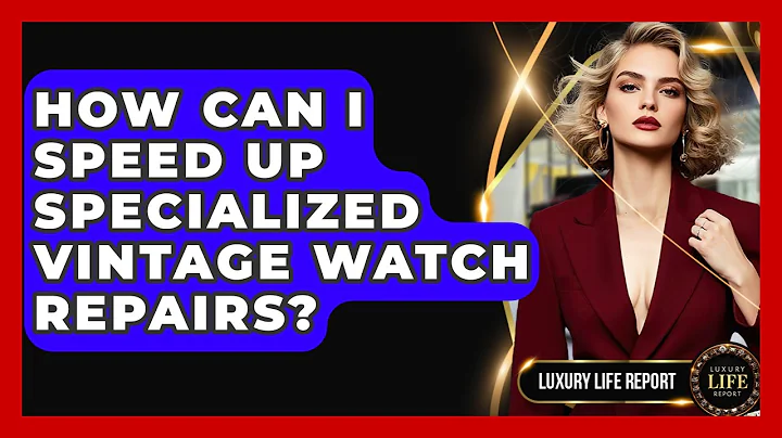 How Can I Speed Up Specialized Vintage Watch Repairs? - Luxury Life Report