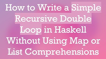 How to Write a Simple Recursive Double Loop in Haskell Without Using Map or List Comprehensions