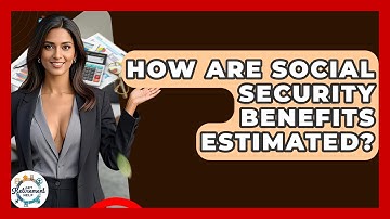 How Are Social Security Benefits Estimated? - Get Retirement Help