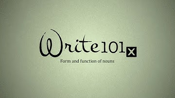 UQx WRITE101x 4.1.1.1 Form and function of nouns