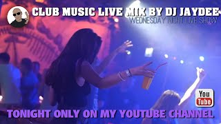 CLUB MUSIC LIVE MIX BY DJ JAYDEE / WEDNESDAY NIGHT LIVE SHOW