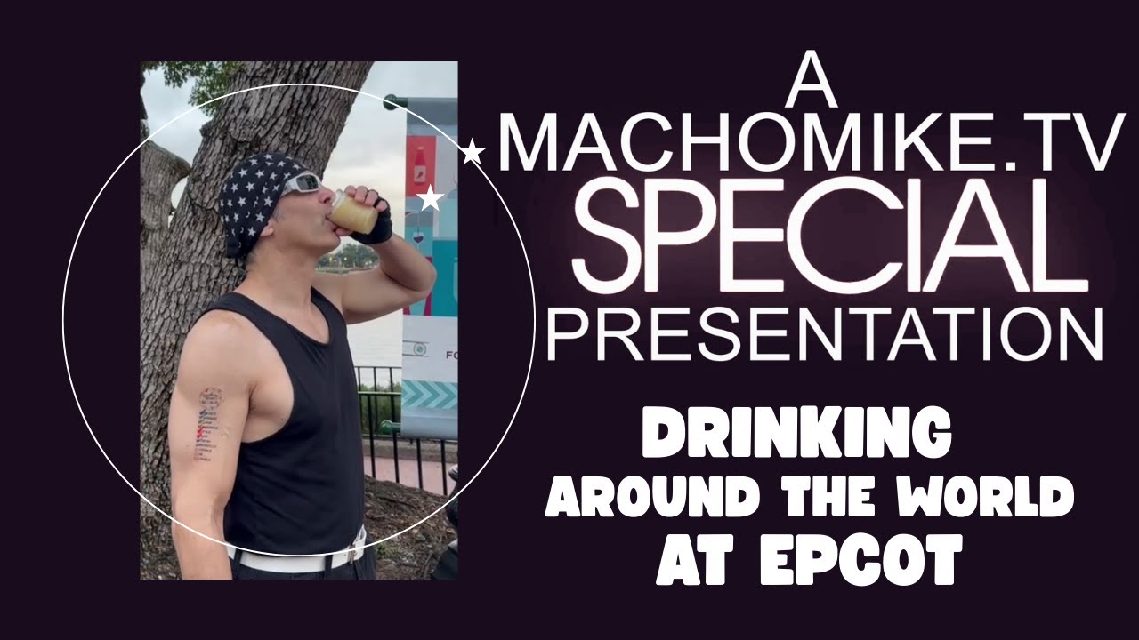 A MachoMike.TV SPECIAL - EPCOT Drinking Around the World