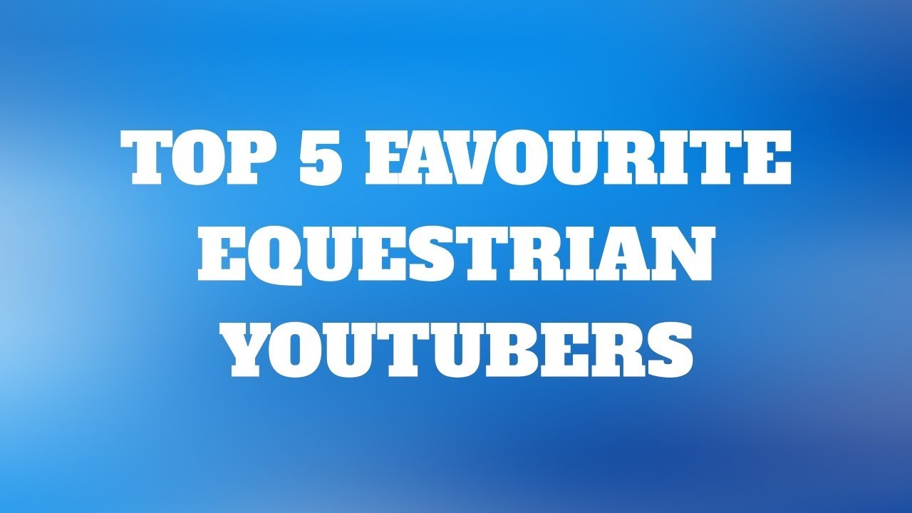 My Top 5 Favourite Equestrian Youtubers YouTube