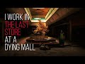 I Work In The Last Store At A Dying Mall - Ep 1 | Creepypasta