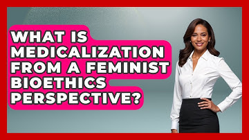 What Is Medicalization From A Feminist Bioethics Perspective? - Everyday Bioethics Expert