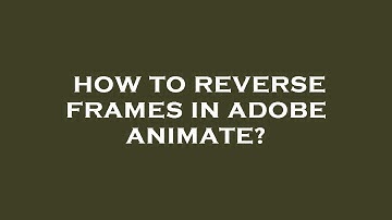 How to reverse frames in adobe animate?