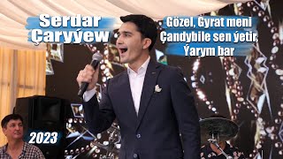 SERDAR CARYYEW GÖZEL, GYRAT MENI ÇANDYBILE SEN ÝETIR, ÝARYM BAR 2023