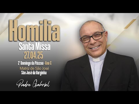 Homilia - Pe.Gabriel -Santa Missa: 27/04/25 - 2º Domingo de Páscoa - ANO C - Matriz de São José.