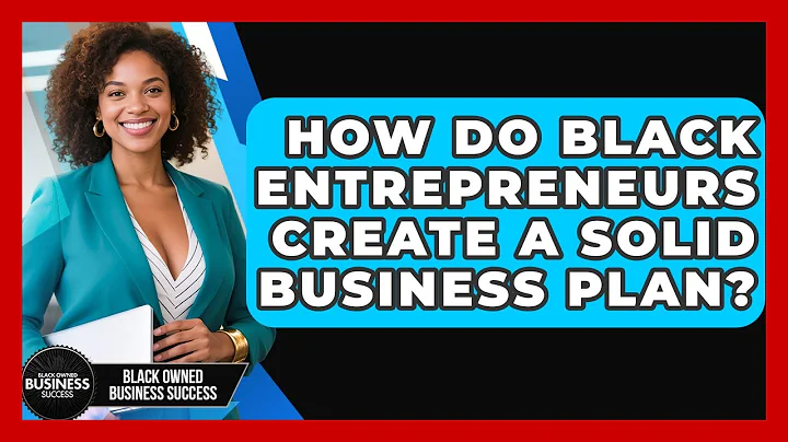 How Do Black Entrepreneurs Create A Solid Business Plan? - Black Owned Business Success