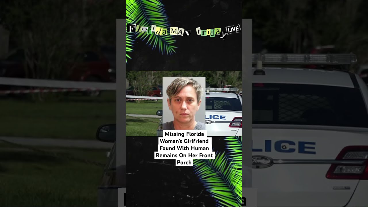 Missing Florida Woman S Girlfriend Found With Human Remains On Her Front Porch