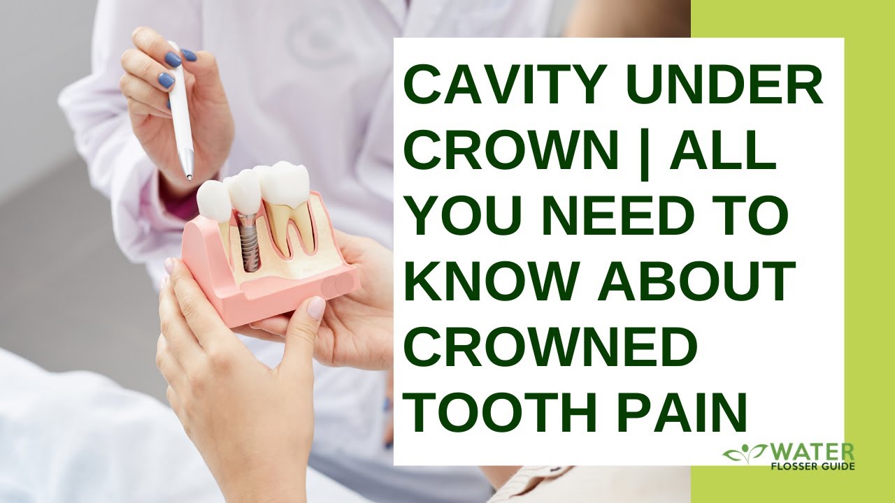 Cavity under crown all you need to know about crowned tooth pain
