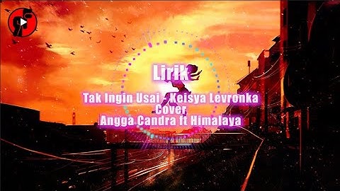 Tak Ingin Usai - Keisya Levronka Cover by ANGGA CANDRA ft HIMALAYA Lirik