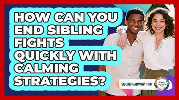 How Can You End Sibling Fights Quickly With Calming Strategies? - Sibling Harmony Hub