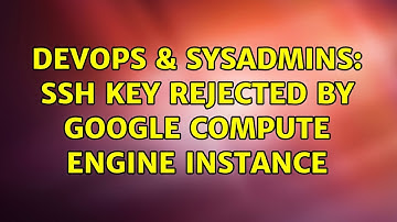 DevOps & SysAdmins: SSH key rejected by google compute engine instance (2 Solutions!!)