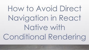 How to Avoid Direct Navigation in React Native with Conditional Rendering