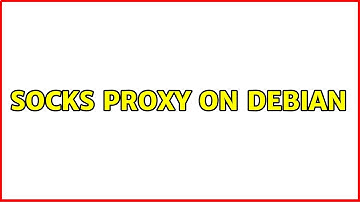 SOCKS proxy on Debian (2 Solutions!!)