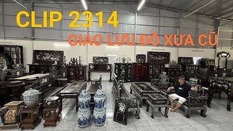 Clip 2314 (14/3/2025) gốm sứ vớt biển, gốm tàu xưa, trường kỷ vip, đồ gỗ khảm ốc, đồ xưa mekong